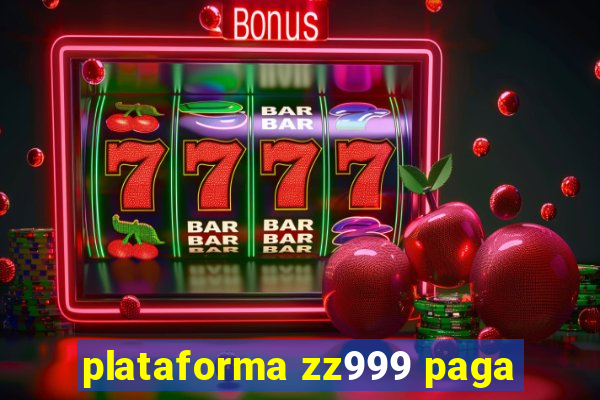 plataforma zz999 paga